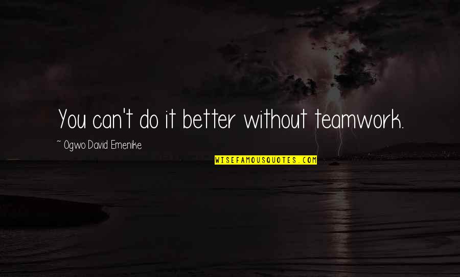 Hostel Room Mate Quotes By Ogwo David Emenike: You can't do it better without teamwork. Hostel Room Mate Quotes By Ogwo David Emenike: You can't do it better without teamwork.