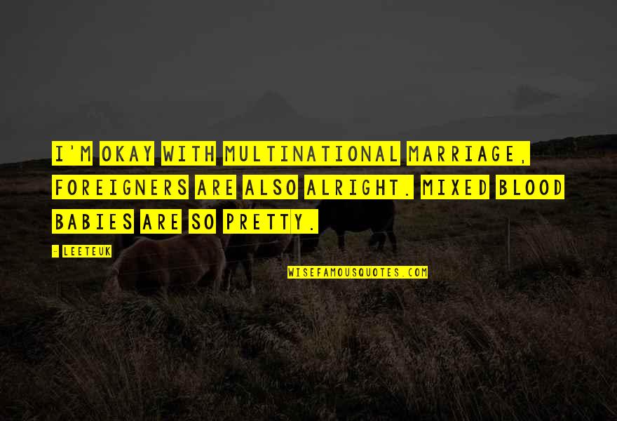 Hosteleros Quotes By Leeteuk: I'm okay with multinational marriage, foreigners are also