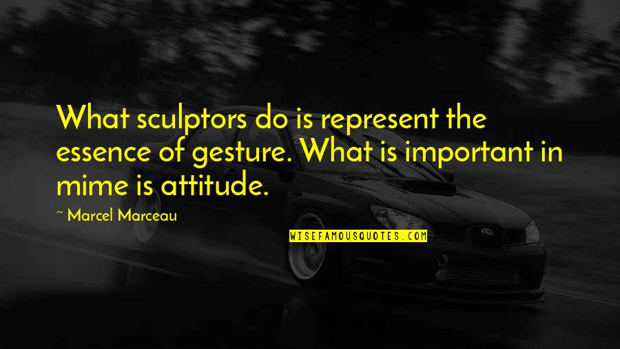 Hosteleros Quotes By Marcel Marceau: What sculptors do is represent the essence of