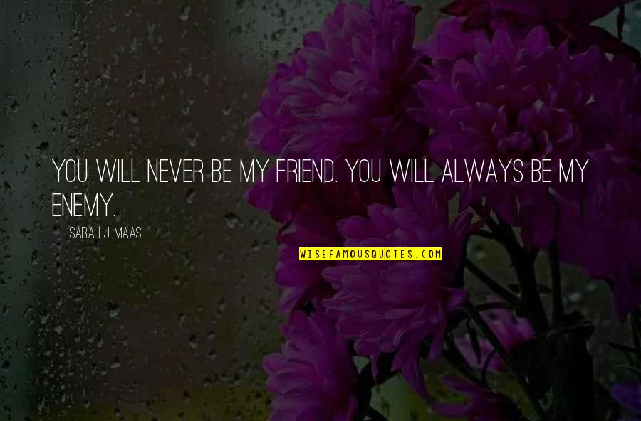 Hostellers Quotes By Sarah J. Maas: You will NEVER be my friend. You will Hostellers Quotes By Sarah J. Maas: You will NEVER be my friend. You will