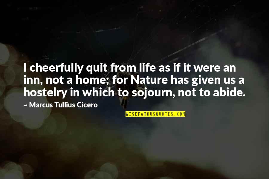 Hostelry Quotes By Marcus Tullius Cicero: I cheerfully quit from life as if it