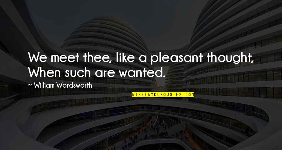 Hoster Live Quotes By William Wordsworth: We meet thee, like a pleasant thought, When