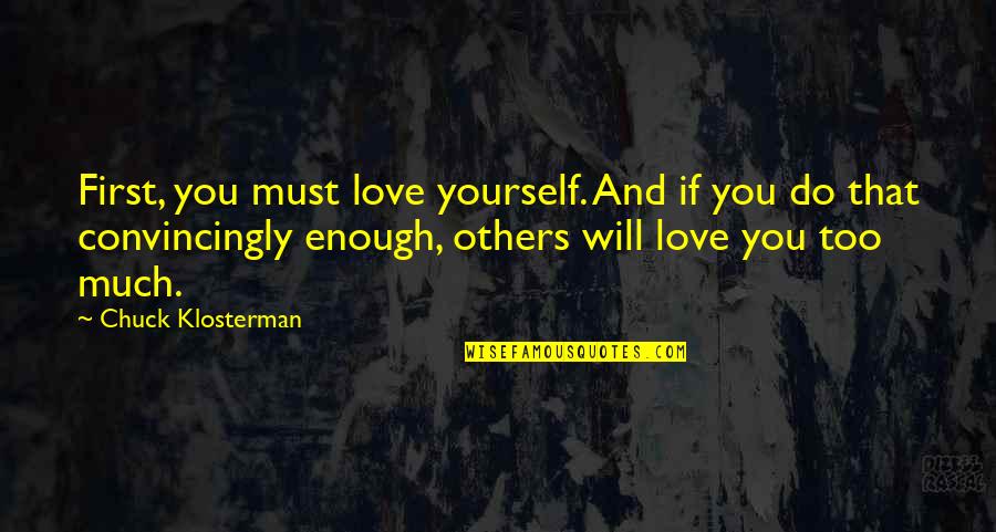 Hoster Quotes By Chuck Klosterman: First, you must love yourself. And if you