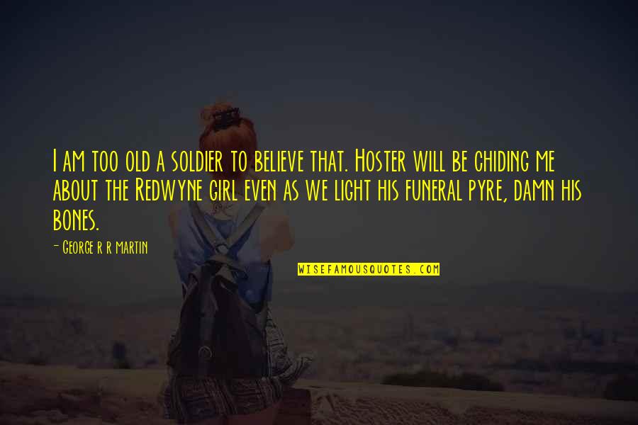 Hoster Quotes By George R R Martin: I am too old a soldier to believe