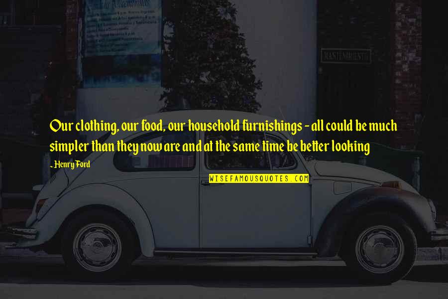 Hoster Quotes By Henry Ford: Our clothing, our food, our household furnishings -