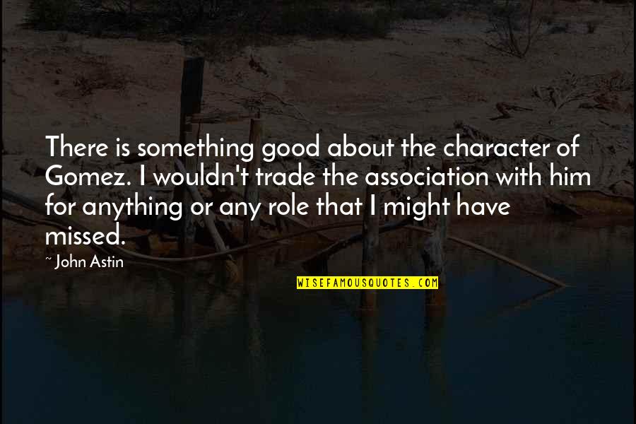 Hostess Quotes Quotes By John Astin: There is something good about the character of