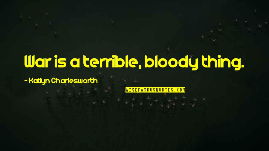 Hostess Waverly Ohio Quotes By Katlyn Charlesworth: War is a terrible, bloody thing. Hostess Waverly Ohio Quotes By Katlyn Charlesworth: War is a terrible, bloody thing.