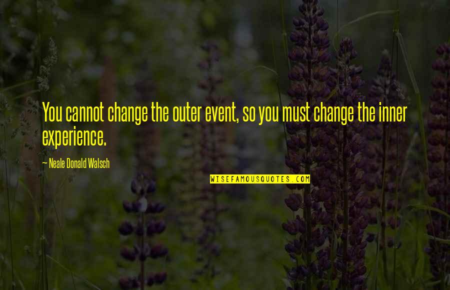 Hostettler Sursee Quotes By Neale Donald Walsch: You cannot change the outer event, so you