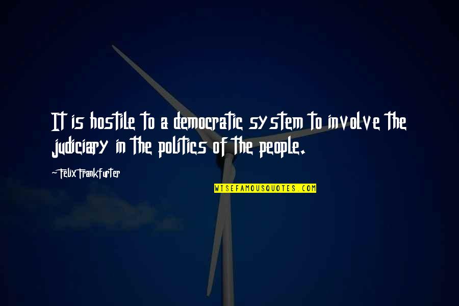 Hostile People Quotes By Felix Frankfurter: It is hostile to a democratic system to Hostile People Quotes By Felix Frankfurter: It is hostile to a democratic system to