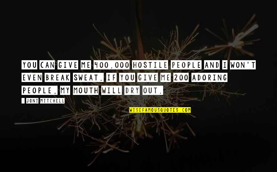 Hostile People Quotes By Joni Mitchell: You can give me 400,000 hostile people and Hostile People Quotes By Joni Mitchell: You can give me 400,000 hostile people and