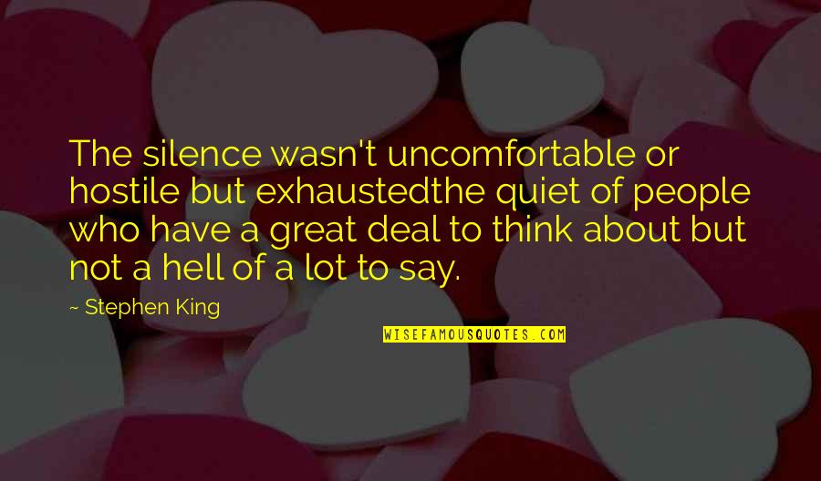 Hostile People Quotes By Stephen King: The silence wasn't uncomfortable or hostile but exhaustedthe Hostile People Quotes By Stephen King: The silence wasn't uncomfortable or hostile but exhaustedthe