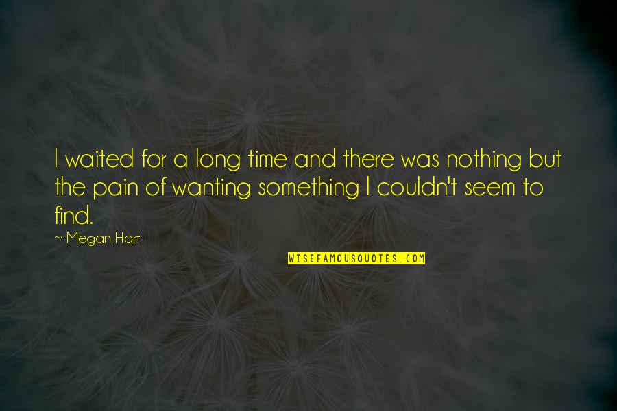 Hostility Pain Quotes By Megan Hart: I waited for a long time and there