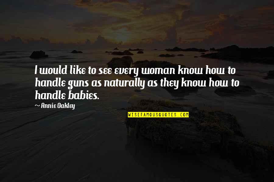 Hosting An Exchange Student Quotes By Annie Oakley: I would like to see every woman know