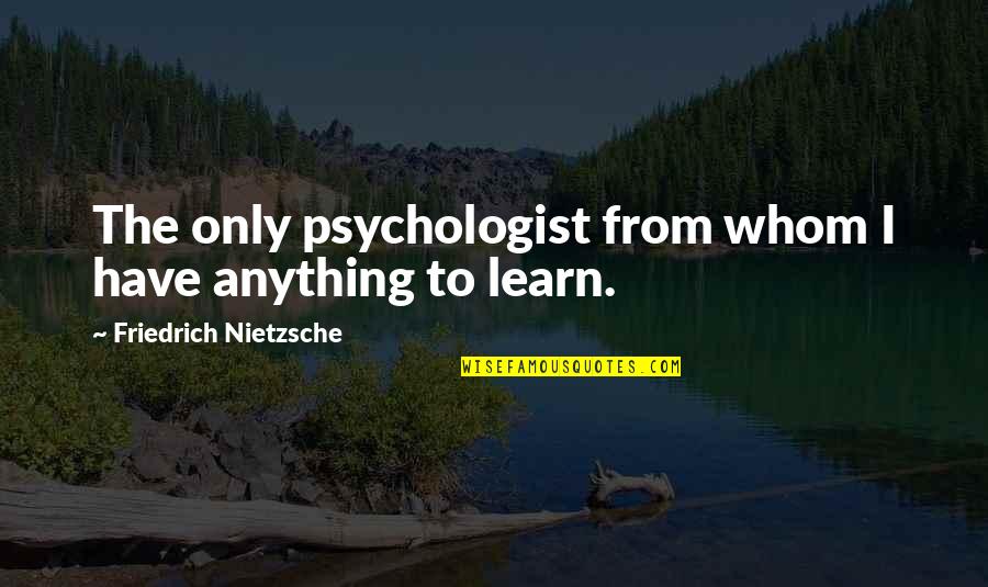 Hosting An Exchange Student Quotes By Friedrich Nietzsche: The only psychologist from whom I have anything