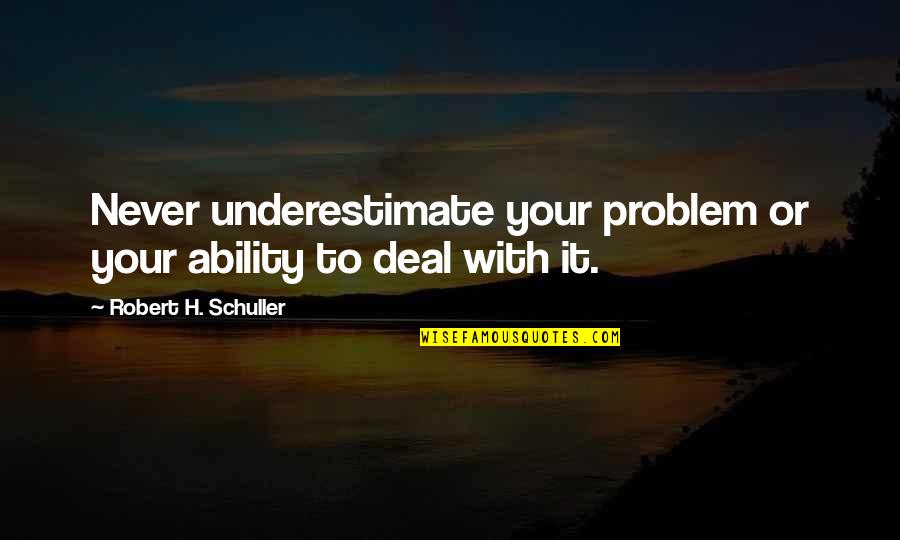 Hostyle Quotes By Robert H. Schuller: Never underestimate your problem or your ability to