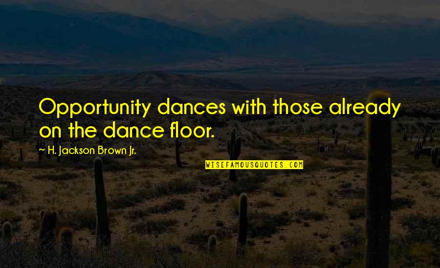 Hot Abs Quotes By H. Jackson Brown Jr.: Opportunity dances with those already on the dance