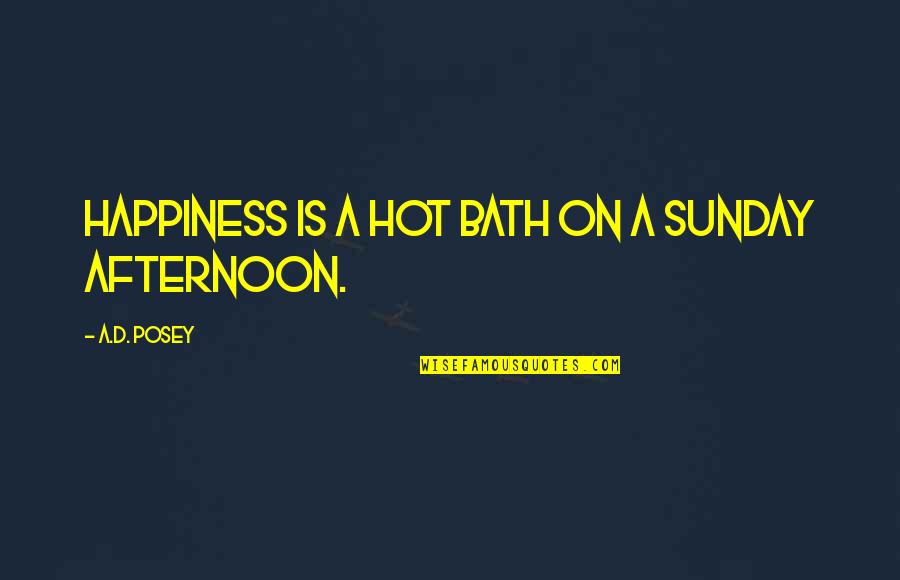 Hot Afternoon Quotes By A.D. Posey: Happiness is a hot bath on a Sunday