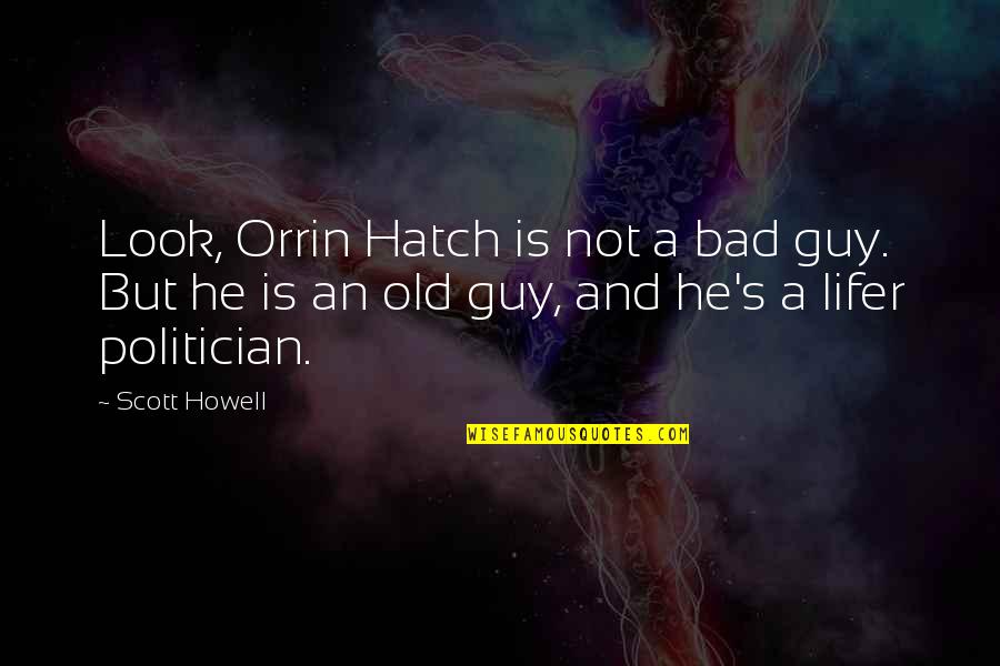 Hot Air Balloon Love Quotes By Scott Howell: Look, Orrin Hatch is not a bad guy.