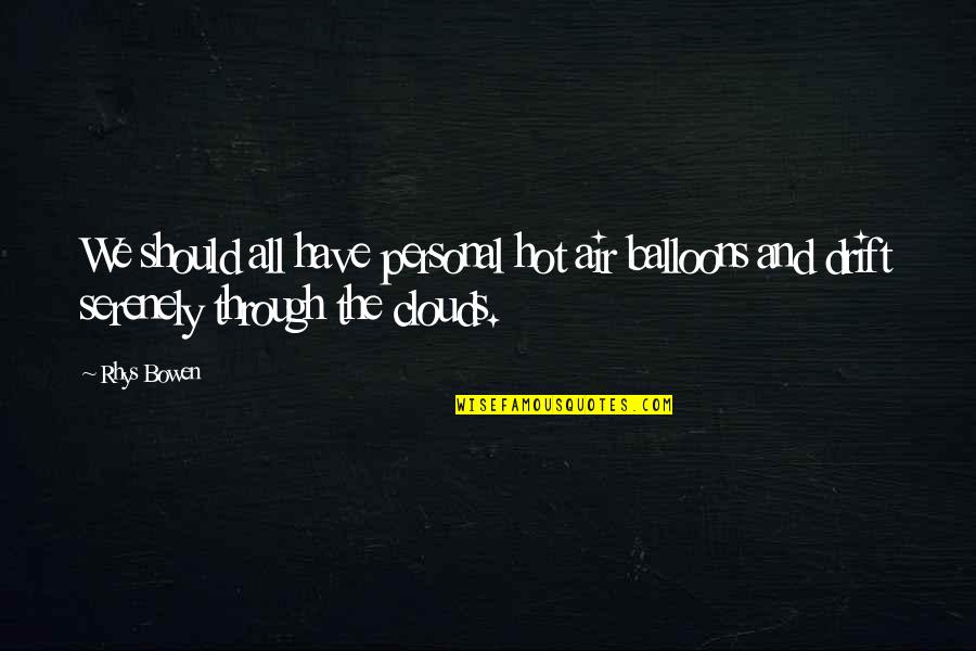 Hot Air Balloons Quotes By Rhys Bowen: We should all have personal hot air balloons