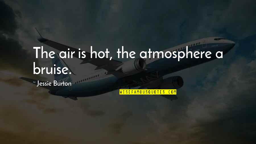 Hot Air Quotes By Jessie Burton: The air is hot, the atmosphere a bruise.