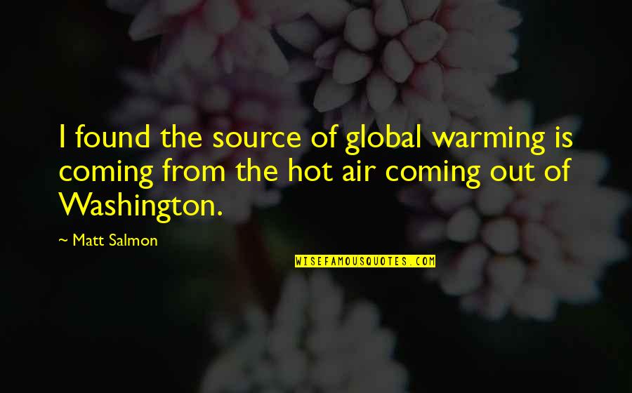 Hot Air Quotes By Matt Salmon: I found the source of global warming is