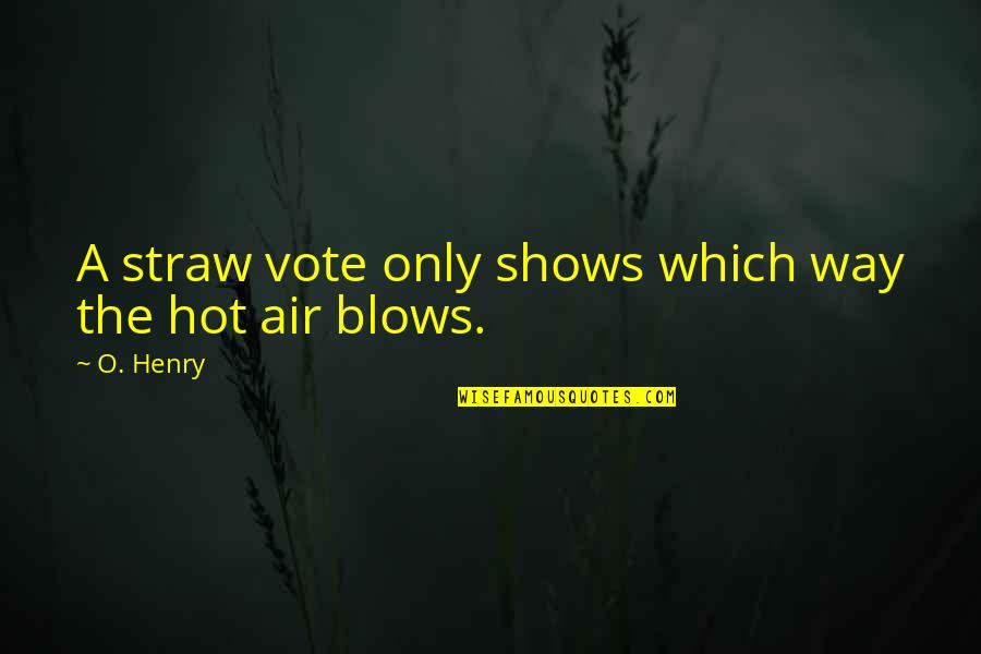 Hot Air Quotes By O. Henry: A straw vote only shows which way the