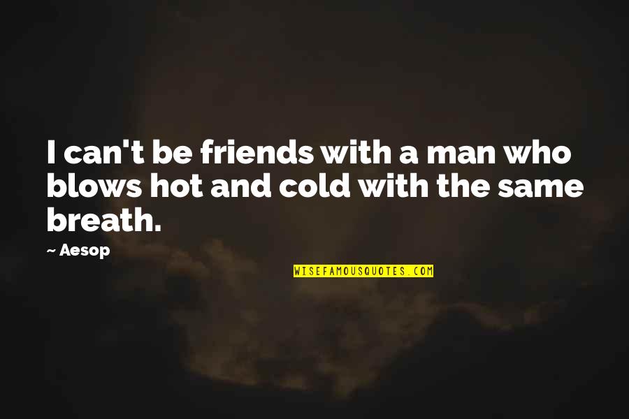 Hot And Cold Friends Quotes By Aesop: I can't be friends with a man who