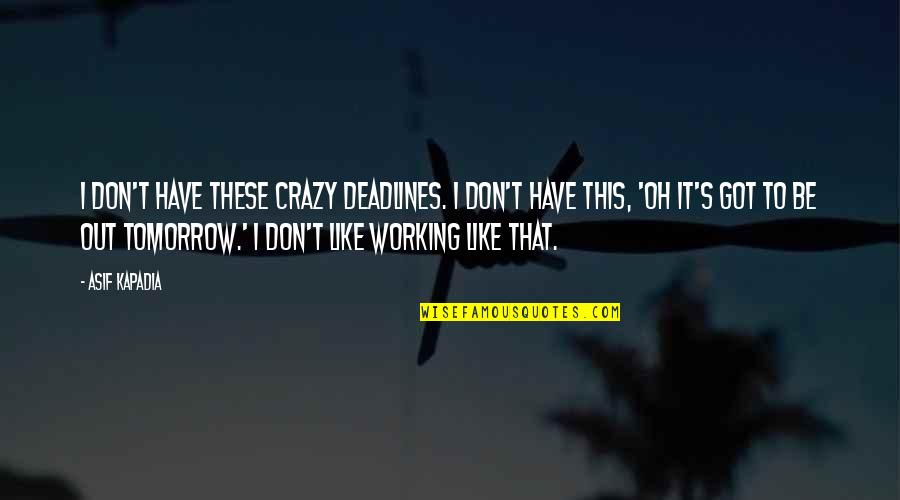 Hot And Cold Funny Quotes By Asif Kapadia: I don't have these crazy deadlines. I don't