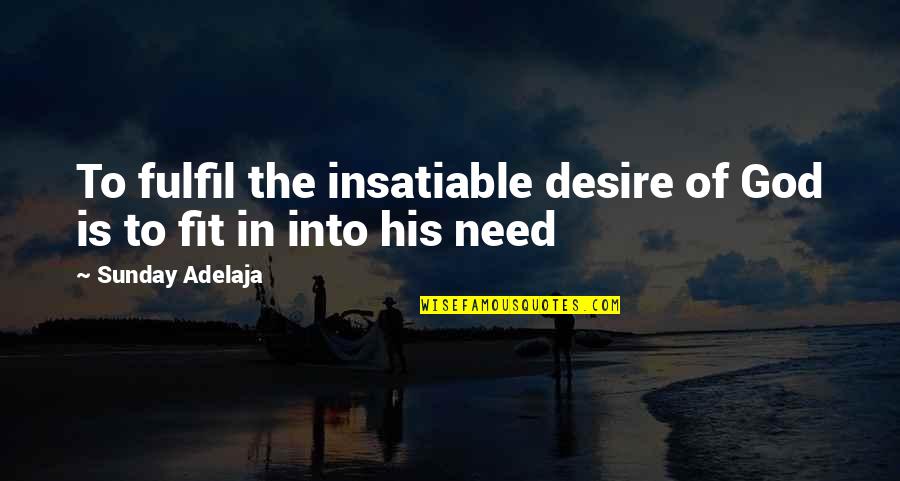Hot And Cold Guy Quotes By Sunday Adelaja: To fulfil the insatiable desire of God is