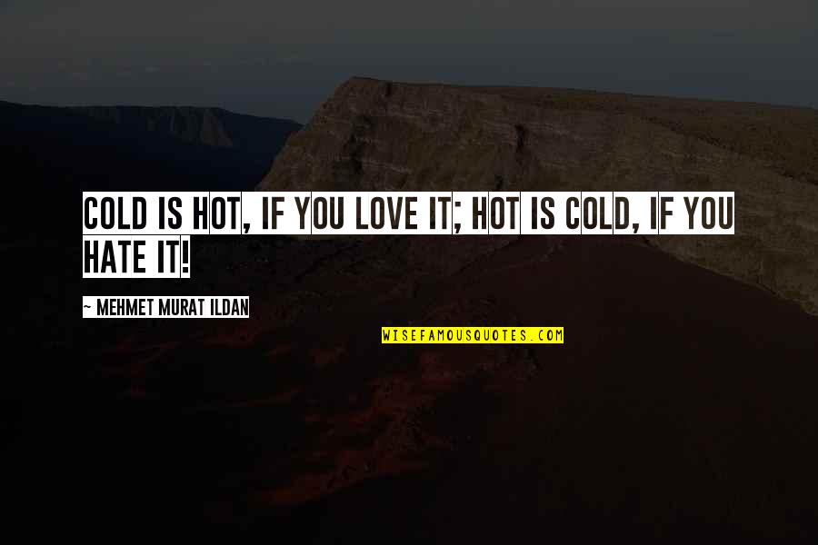 Hot And Cold Love Quotes By Mehmet Murat Ildan: Cold is hot, if you love it; hot