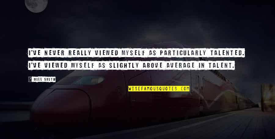 Hot And Cold Love Quotes By Will Smith: I've never really viewed myself as particularly talented.