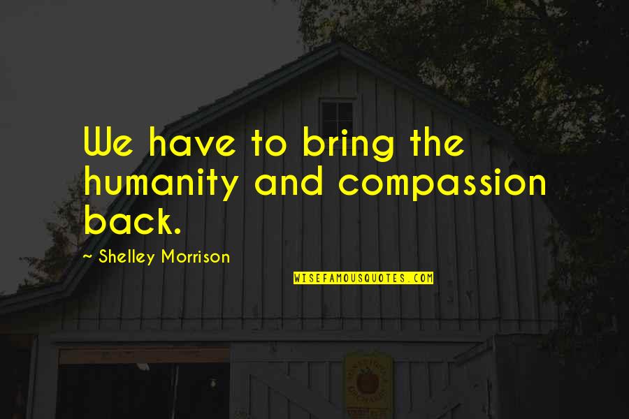 Hot And Dirty Quotes By Shelley Morrison: We have to bring the humanity and compassion