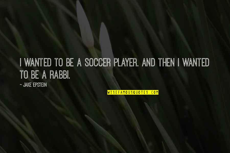 Hot And Fluffy Quotes By Jake Epstein: I wanted to be a soccer player. And