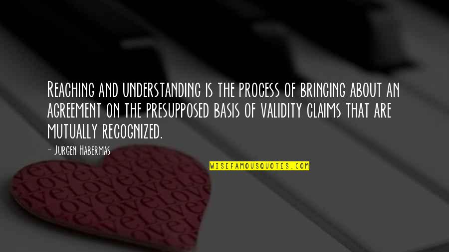 Hot And Fluffy Quotes By Jurgen Habermas: Reaching and understanding is the process of bringing Hot And Fluffy Quotes By Jurgen Habermas: Reaching and understanding is the process of bringing
