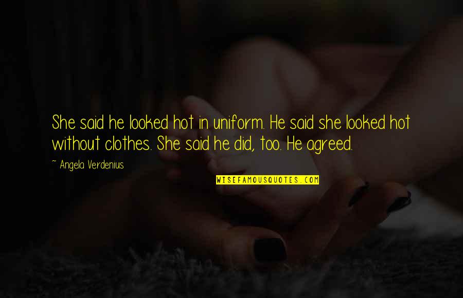 Hot And Funny Quotes By Angela Verdenius: She said he looked hot in uniform. He Hot And Funny Quotes By Angela Verdenius: She said he looked hot in uniform. He