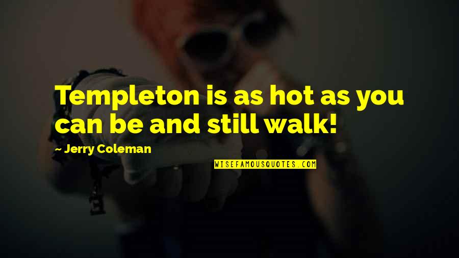 Hot And Funny Quotes By Jerry Coleman: Templeton is as hot as you can be Hot And Funny Quotes By Jerry Coleman: Templeton is as hot as you can be