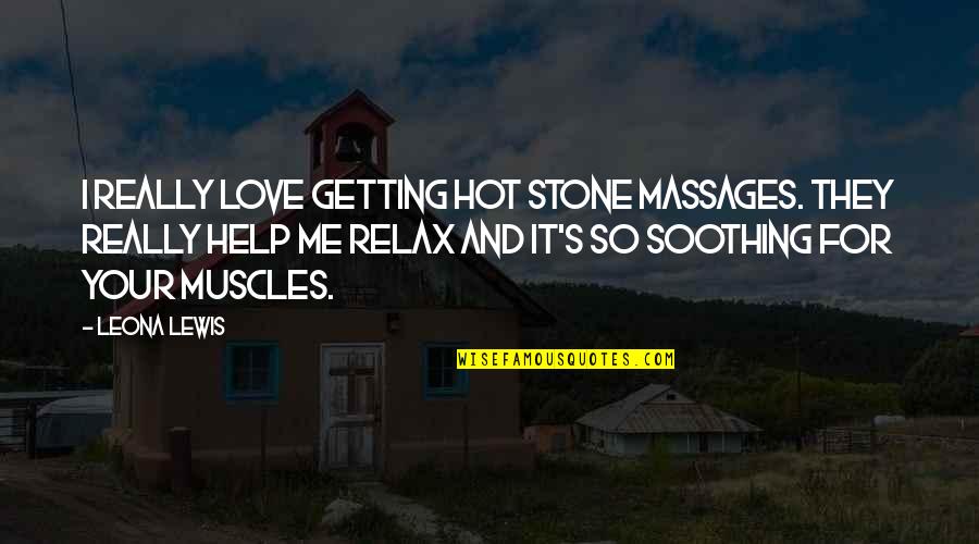 Hot And Love Quotes By Leona Lewis: I really love getting hot stone massages. They