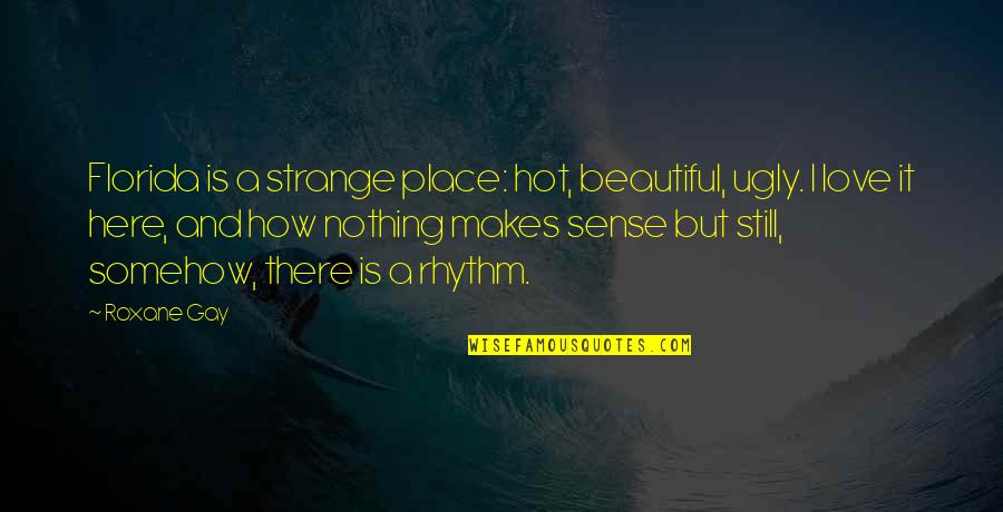Hot And Love Quotes By Roxane Gay: Florida is a strange place: hot, beautiful, ugly.