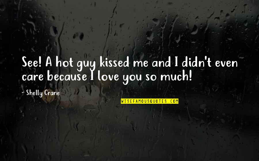 Hot And Love Quotes By Shelly Crane: See! A hot guy kissed me and I