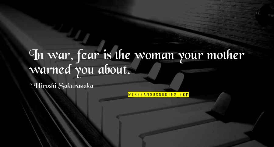 Hot And Sassy Quotes By Hiroshi Sakurazaka: In war, fear is the woman your mother Hot And Sassy Quotes By Hiroshi Sakurazaka: In war, fear is the woman your mother