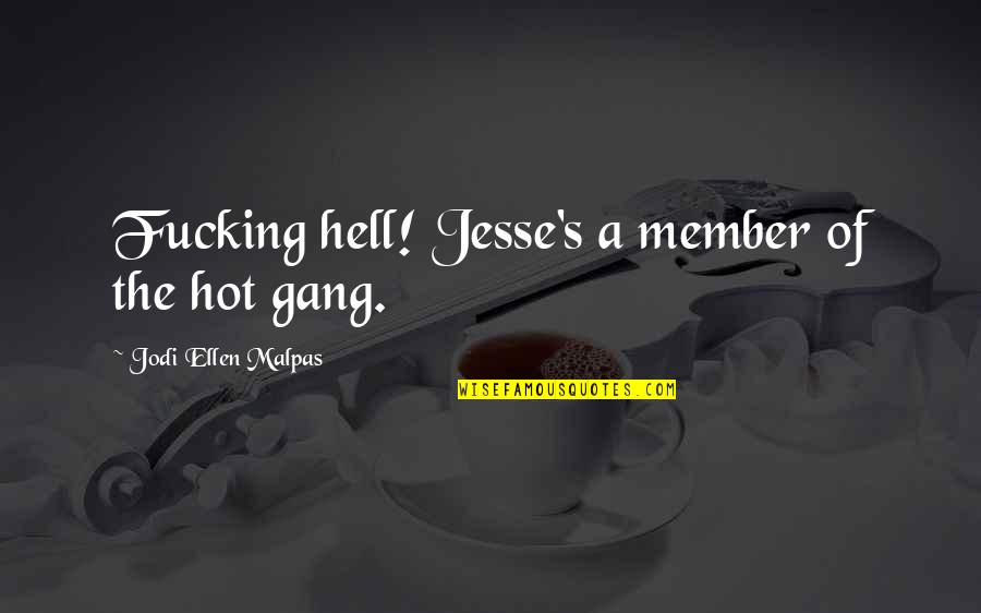 Hot As Hell Quotes By Jodi Ellen Malpas: Fucking hell! Jesse's a member of the hot Hot As Hell Quotes By Jodi Ellen Malpas: Fucking hell! Jesse's a member of the hot