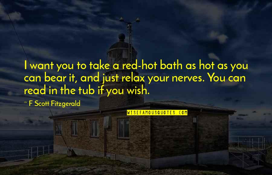 Hot As Quotes By F Scott Fitzgerald: I want you to take a red-hot bath