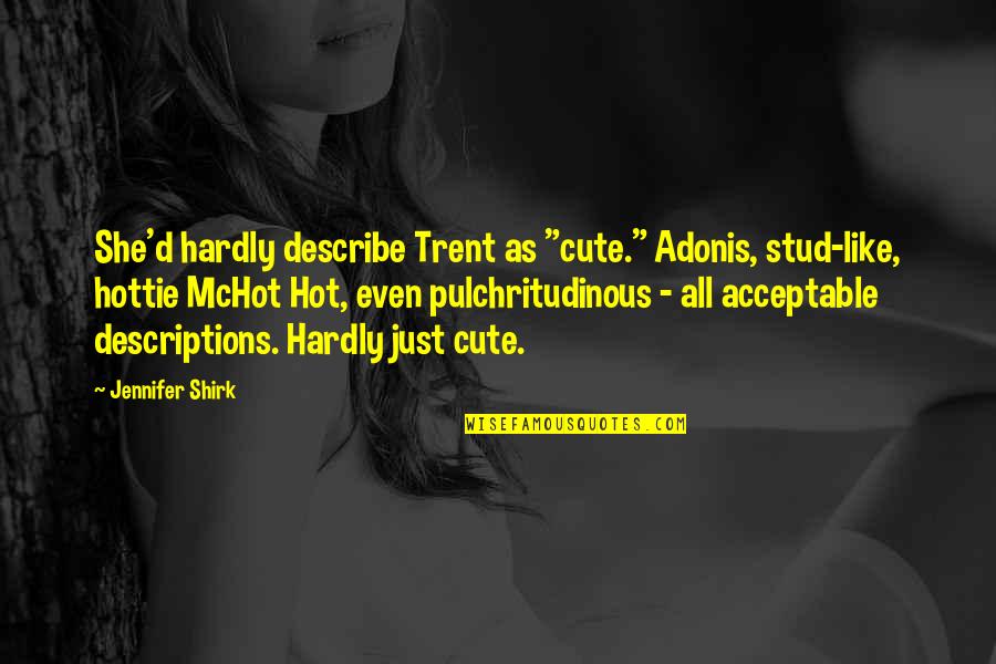 Hot As Quotes By Jennifer Shirk: She'd hardly describe Trent as "cute." Adonis, stud-like,