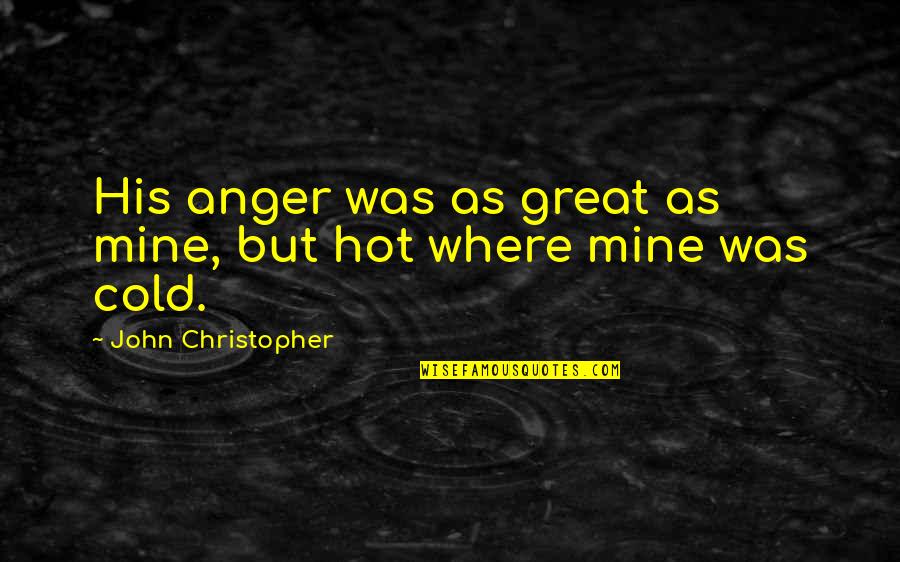 Hot As Quotes By John Christopher: His anger was as great as mine, but