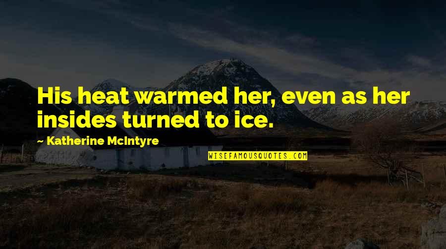 Hot As Quotes By Katherine McIntyre: His heat warmed her, even as her insides
