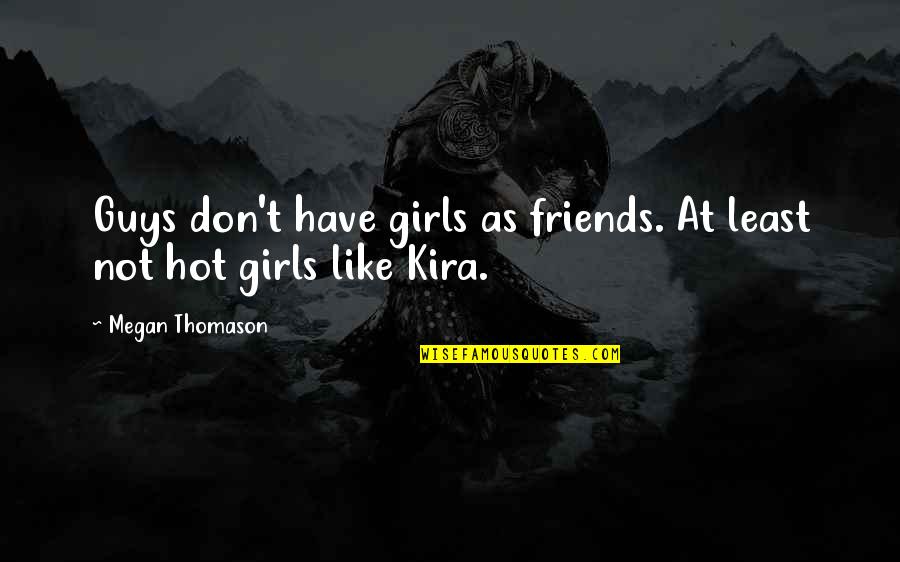 Hot As Quotes By Megan Thomason: Guys don't have girls as friends. At least