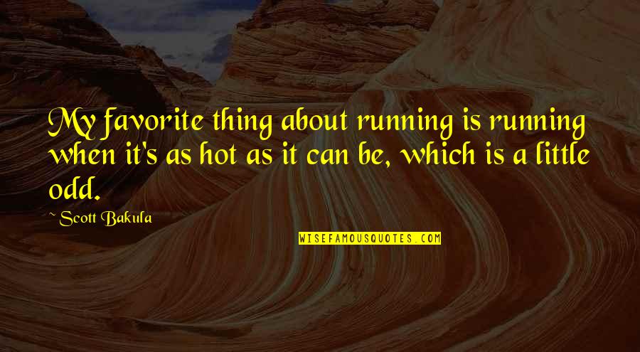 Hot As Quotes By Scott Bakula: My favorite thing about running is running when