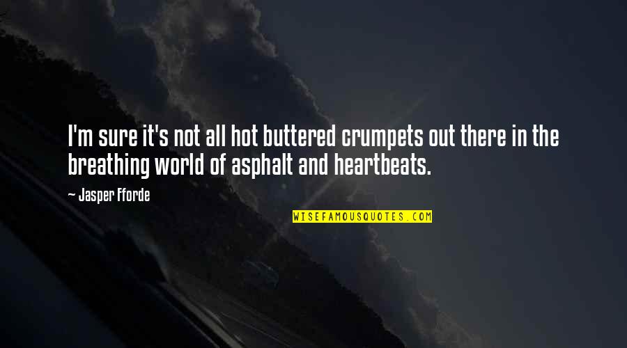 Hot Asphalt Quotes By Jasper Fforde: I'm sure it's not all hot buttered crumpets
