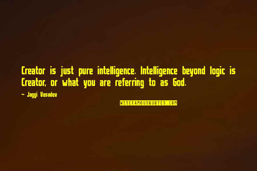 Hot Black Guys Quotes By Jaggi Vasudev: Creator is just pure intelligence. Intelligence beyond logic