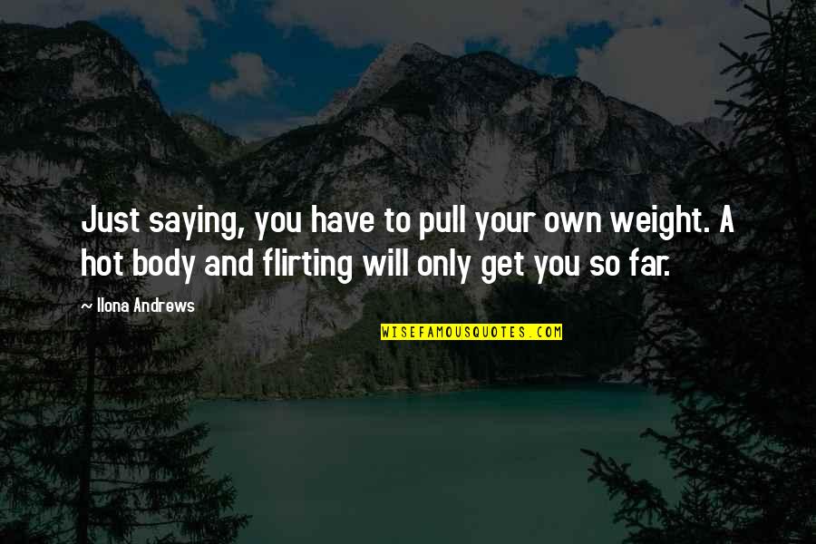 Hot Body Quotes By Ilona Andrews: Just saying, you have to pull your own